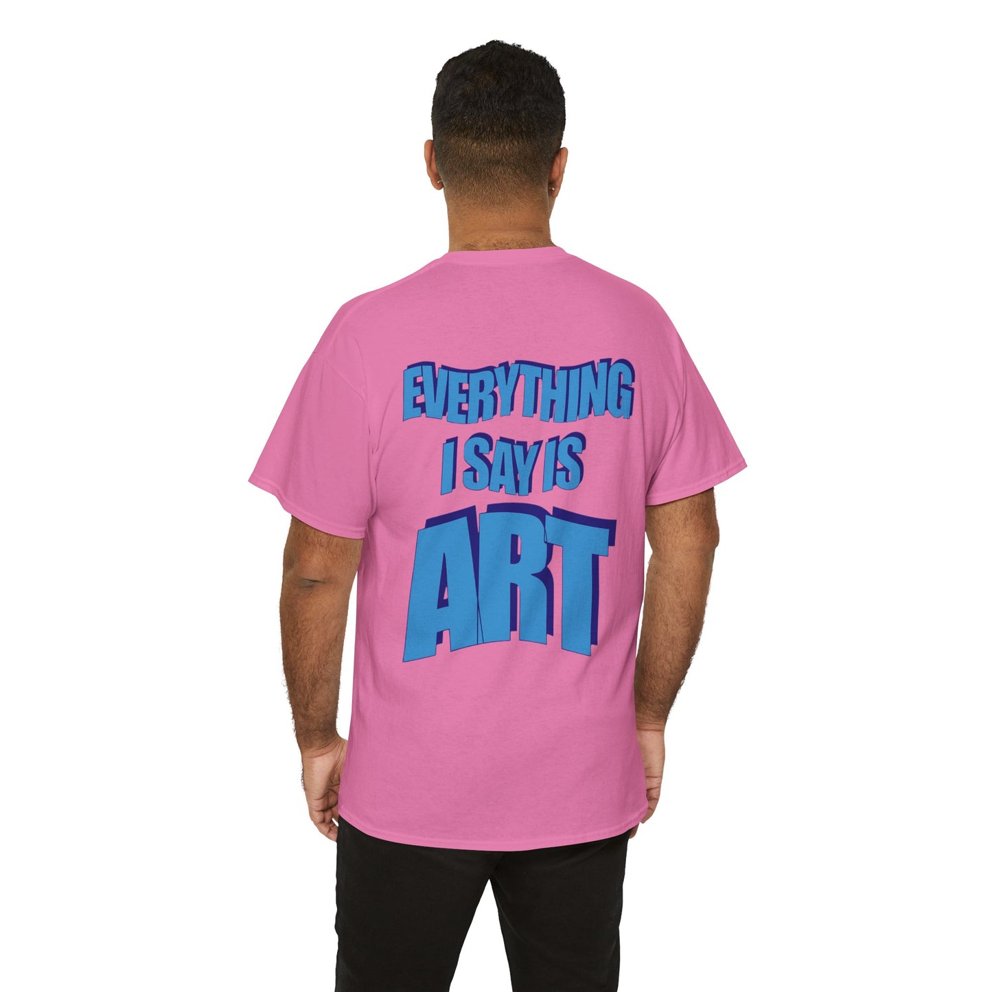 Everything I Say Is Art - Casual Tee, Gift for Artists, Gamers, Memers, and Loved Ones