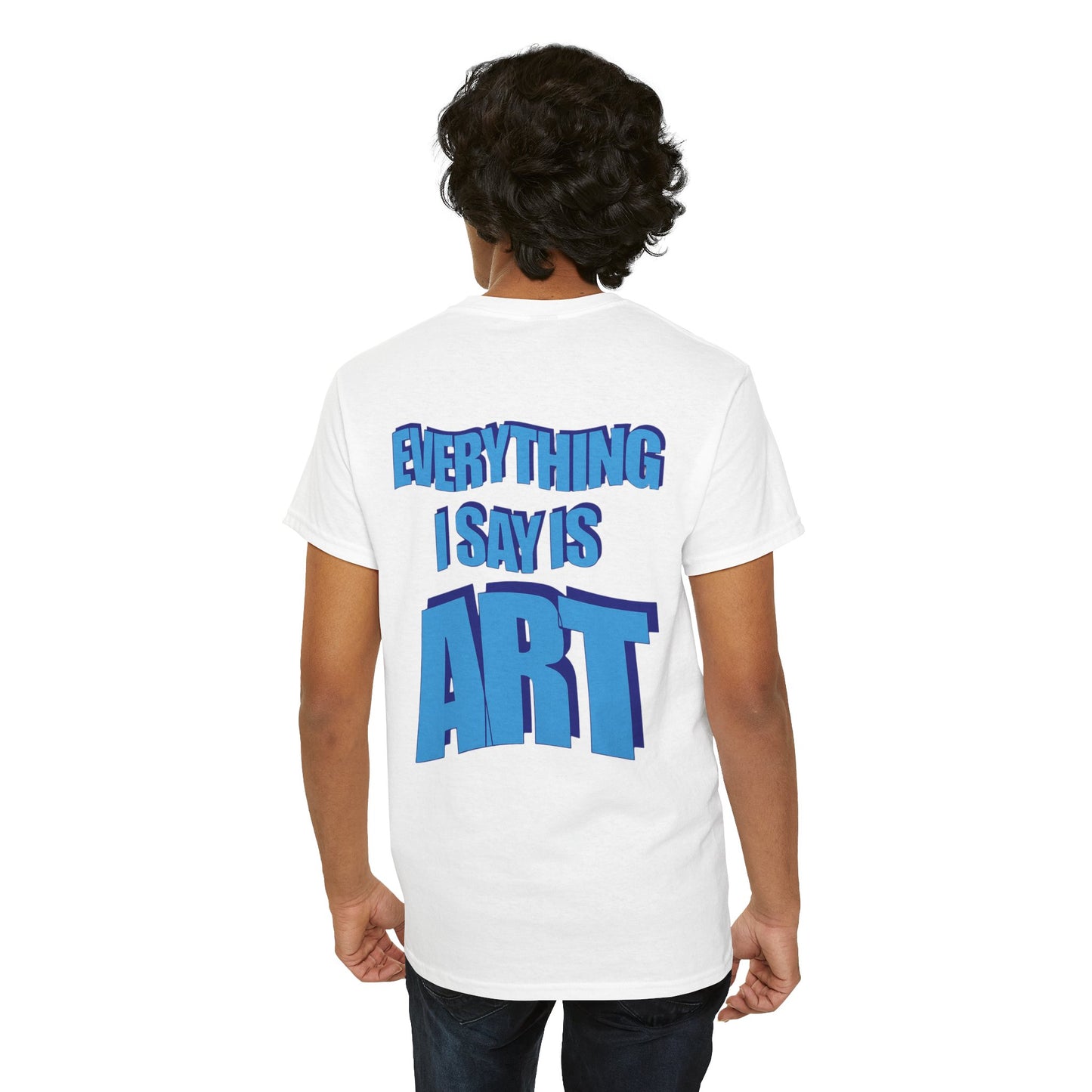 Everything I Say Is Art - Casual Tee, Gift for Artists, Gamers, Memers, and Loved Ones