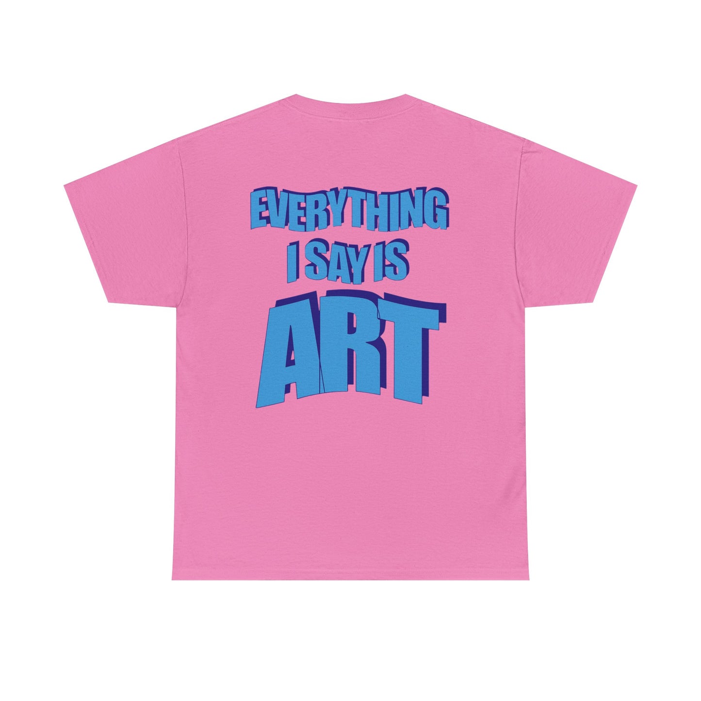 Everything I Say Is Art - Casual Tee, Gift for Artists, Gamers, Memers, and Loved Ones