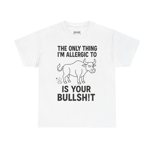 The only thing I'm allergic to is your Bullsh!t