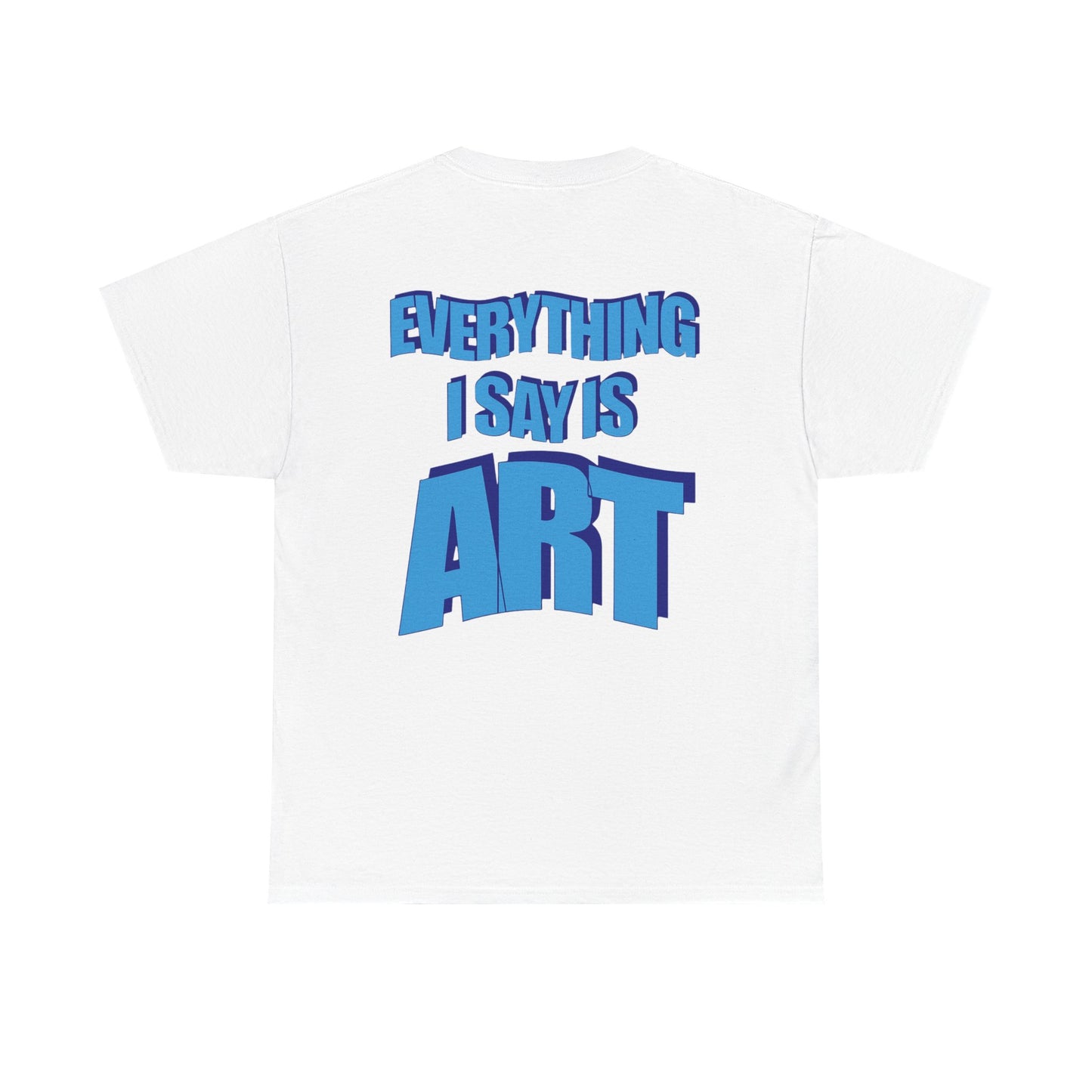 Everything I Say Is Art - Casual Tee, Gift for Artists, Gamers, Memers, and Loved Ones
